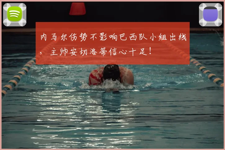 内马尔伤势不影响巴西队小组出线,主帅安切洛蒂信心十足!