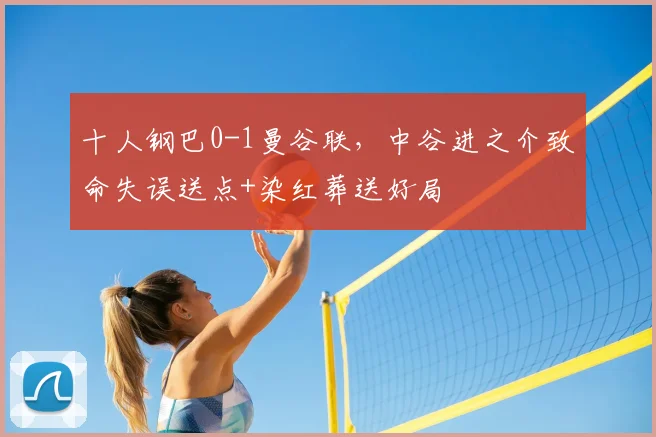十人钢巴0-1曼谷联,中谷进之介致命失误送点+染红葬送好局